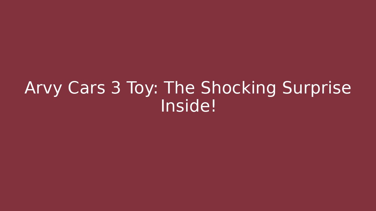 Arvy Cars 3 Toy: The Shocking Surprise Inside!