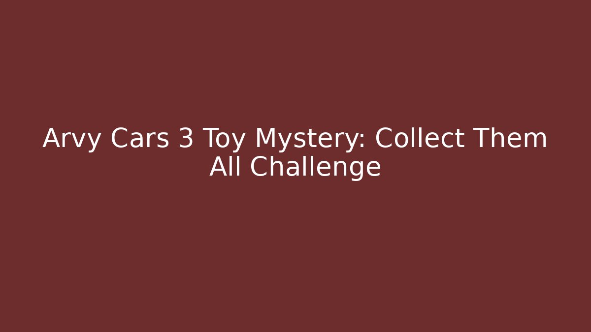 Arvy Cars 3 Toy Mystery: Collect Them All Challenge