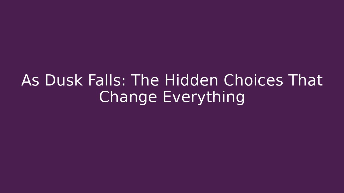 As Dusk Falls: The Hidden Choices That Change Everything