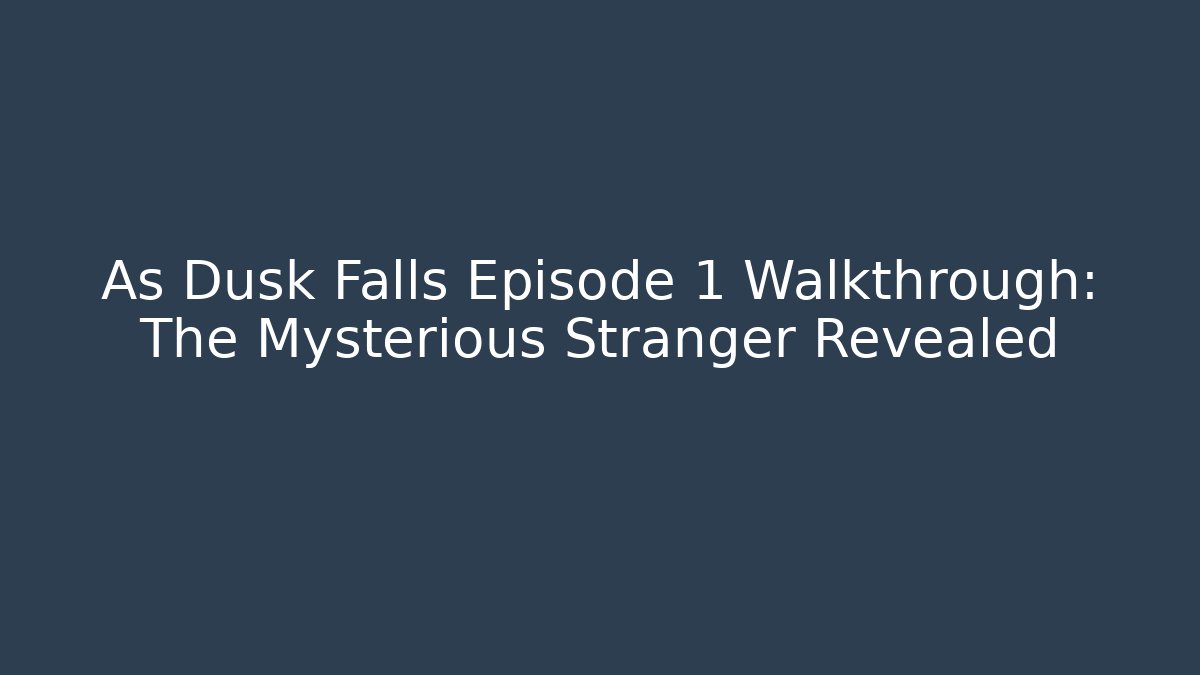 As Dusk Falls Episode 1 Walkthrough: The Mysterious Stranger Revealed