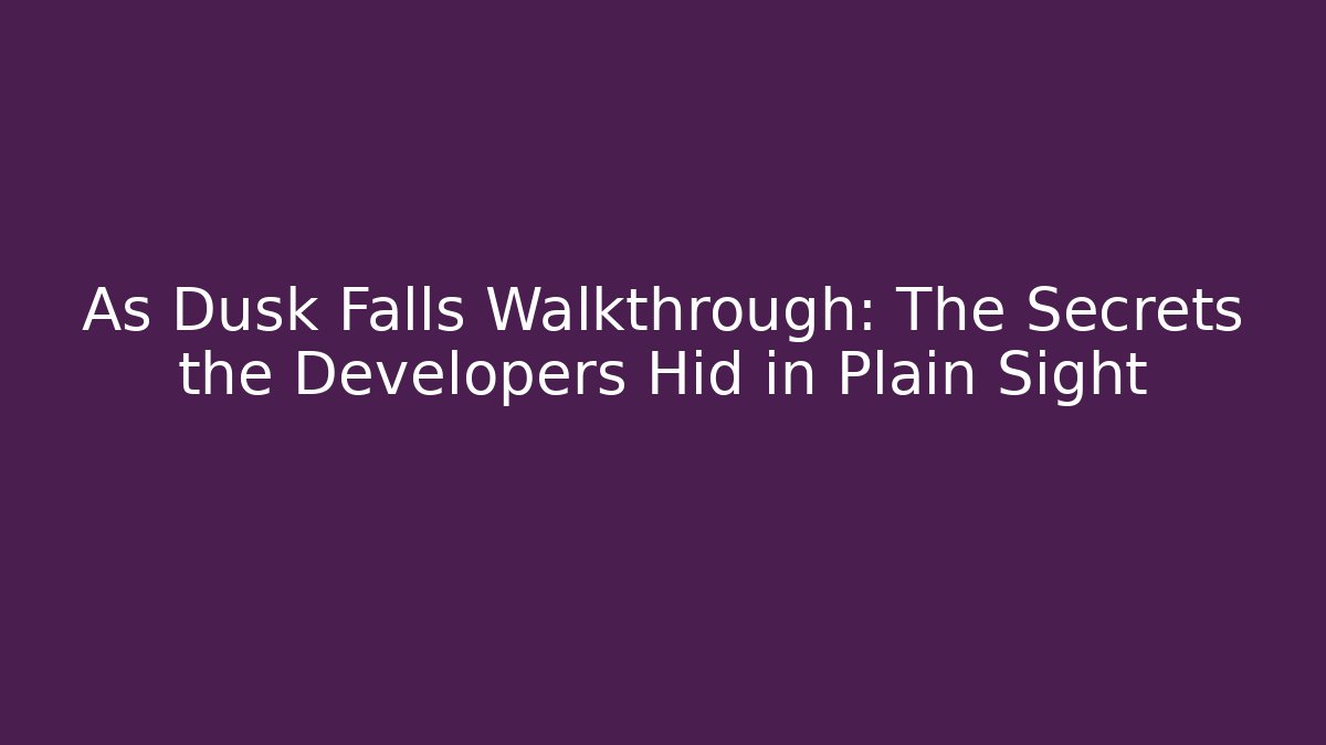 As Dusk Falls Walkthrough: The Secrets the Developers Hid in Plain Sight