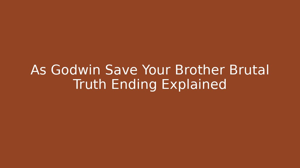 As Godwin Save Your Brother Brutal Truth Ending Explained