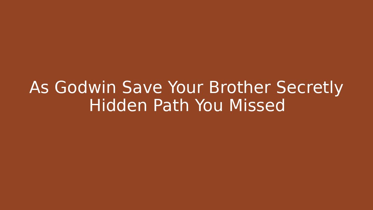 As Godwin Save Your Brother Secretly Hidden Path You Missed