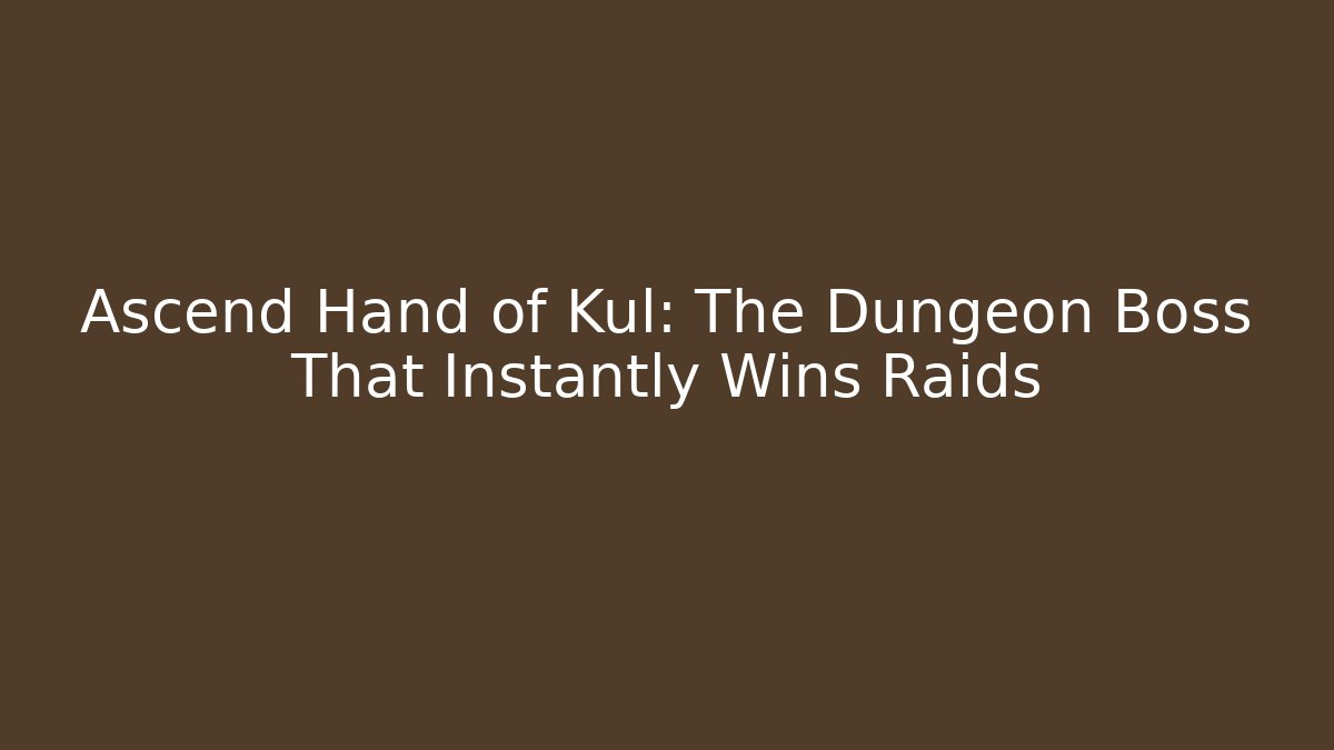 Ascend Hand of Kul: The Dungeon Boss That Instantly Wins Raids