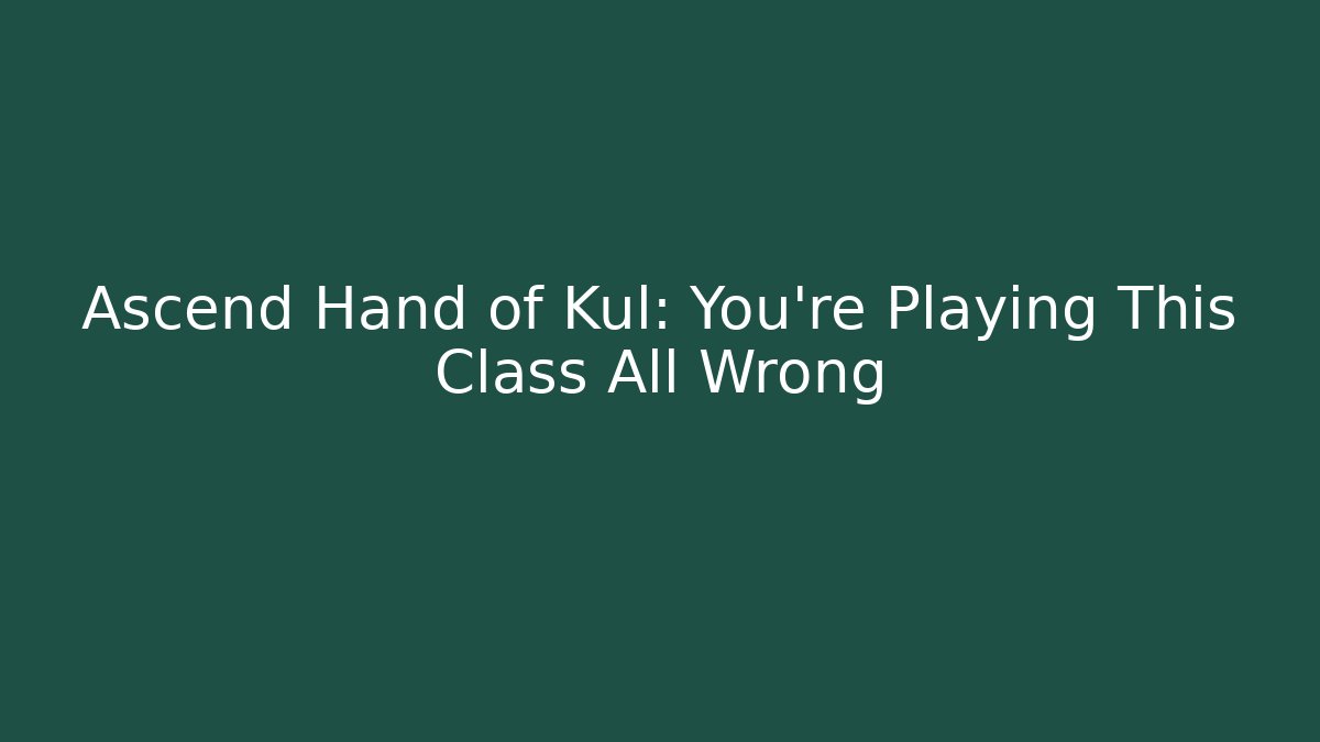 Ascend Hand of Kul: You’re Playing This Class All Wrong - Critter Realm