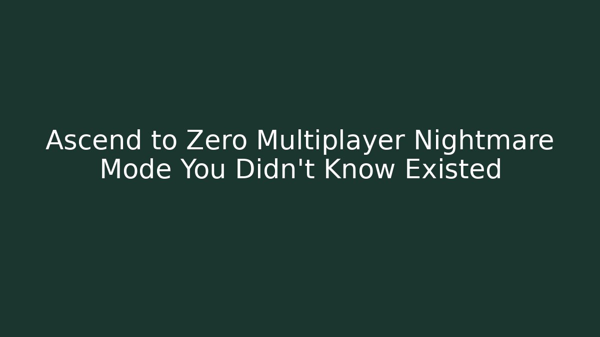 Ascend to Zero Multiplayer Nightmare Mode You Didn't Know Existed