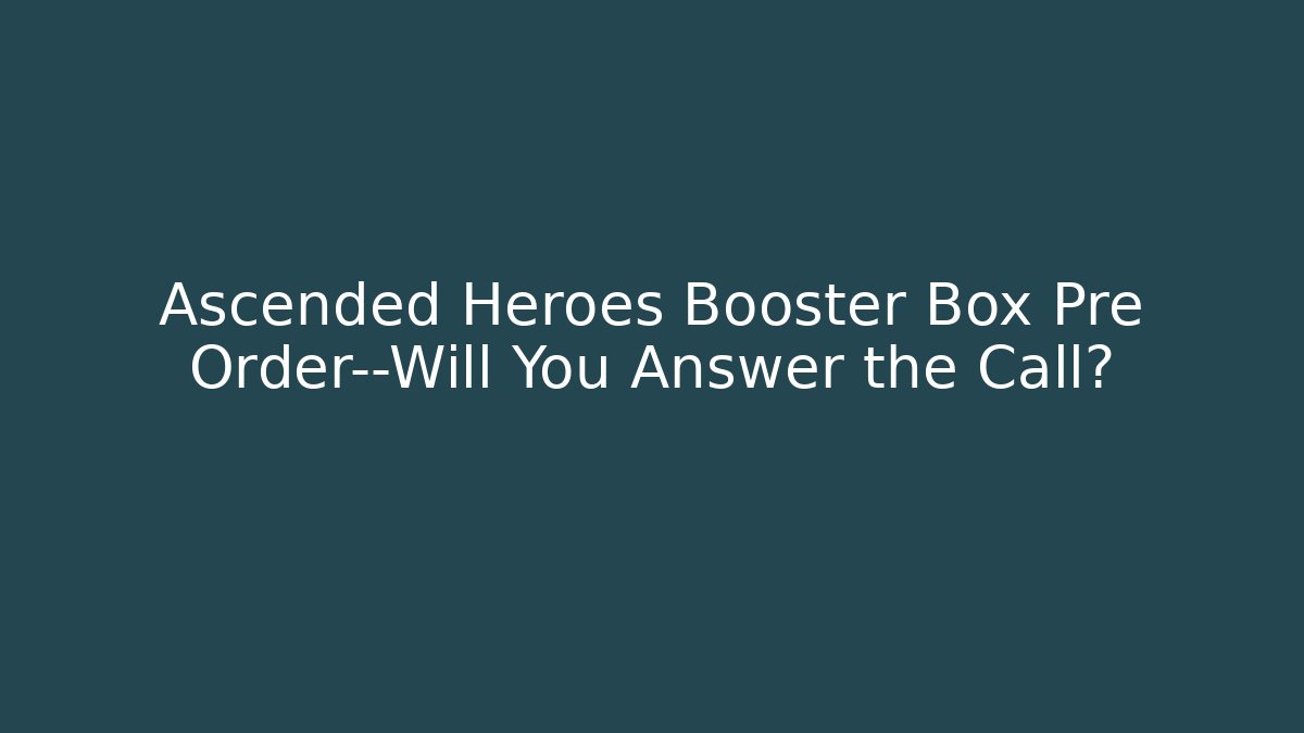 Ascended Heroes Booster Box Pre Order—Will You Answer the Call? - Critter Realm