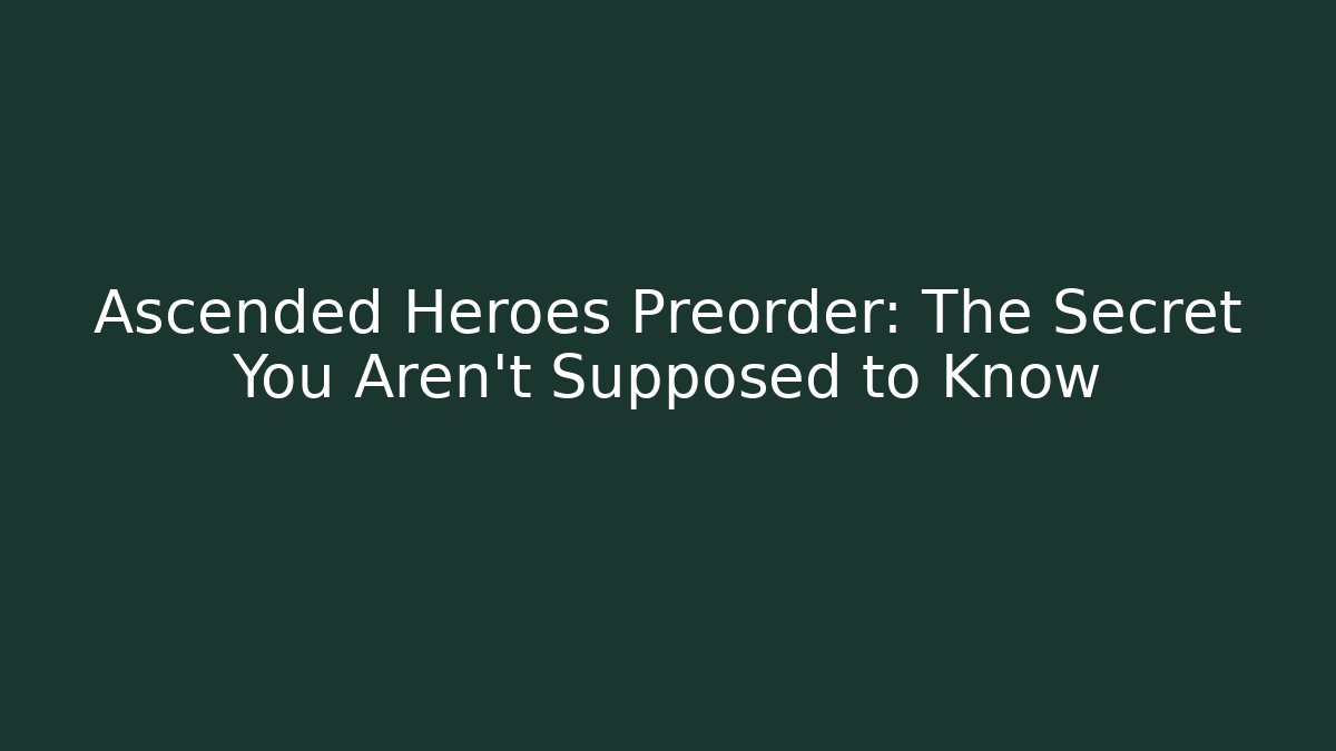 Ascended Heroes Preorder: The Secret You Aren't Supposed to Know