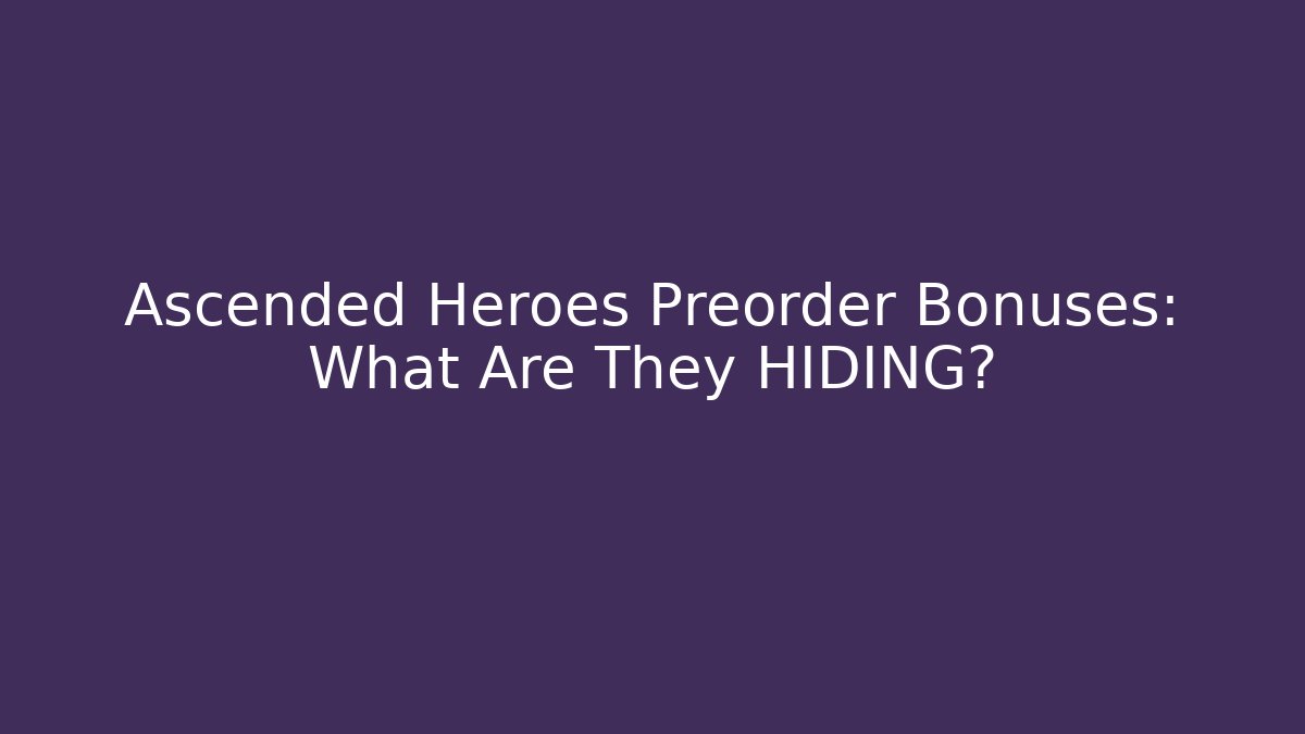 Ascended Heroes Preorder Bonuses: What Are They HIDING?