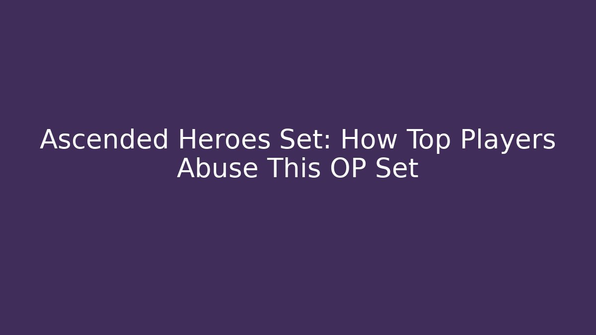 Ascended Heroes Set: How Top Players Abuse This OP Set