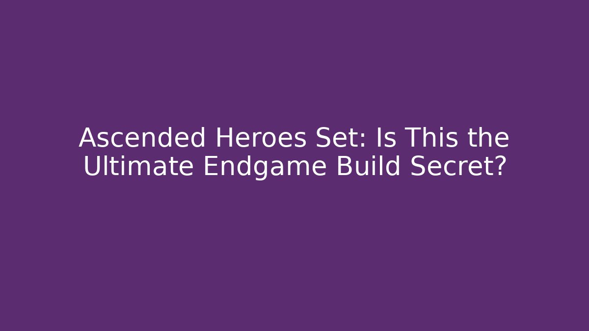 Ascended Heroes Set: Is This the Ultimate Endgame Build Secret?