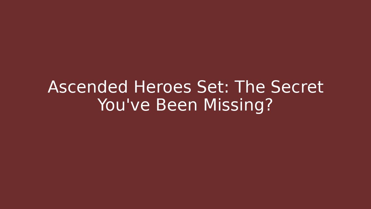 Ascended Heroes Set: The Secret You've Been Missing?