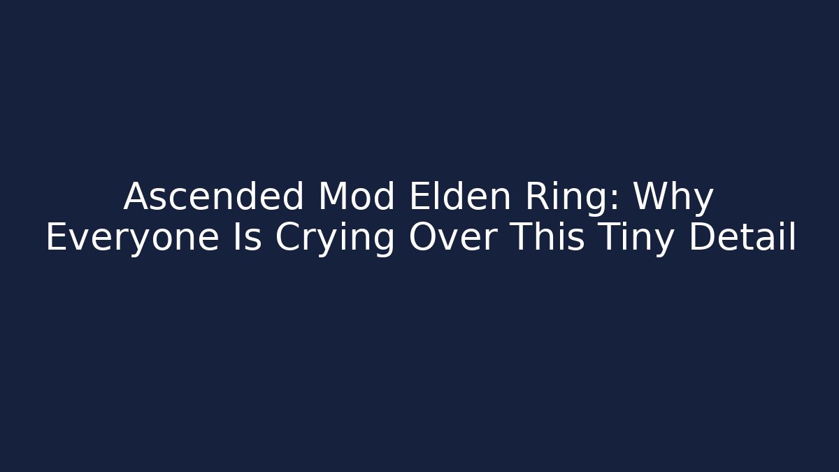 Ascended Mod Elden Ring: Why Everyone Is Crying Over This Tiny Detail - Critter Realm