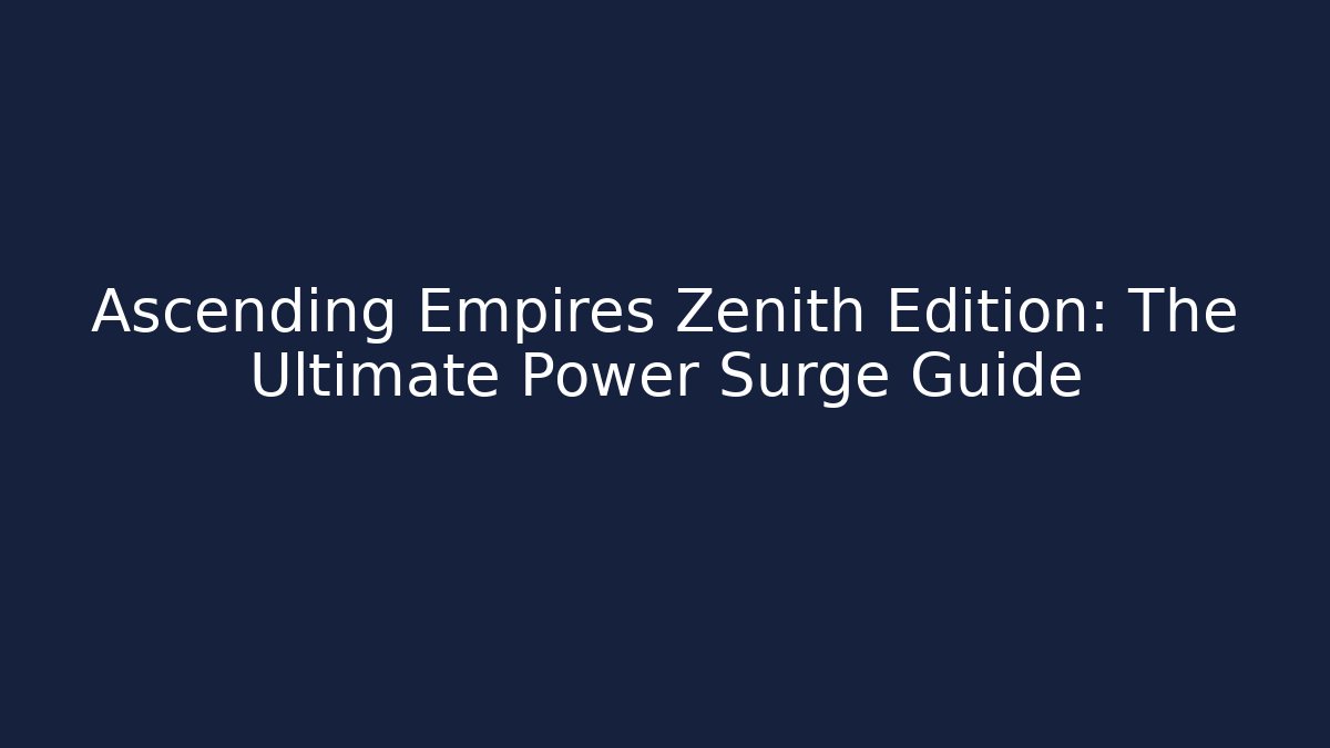 Ascending Empires Zenith Edition: The Ultimate Power Surge Guide