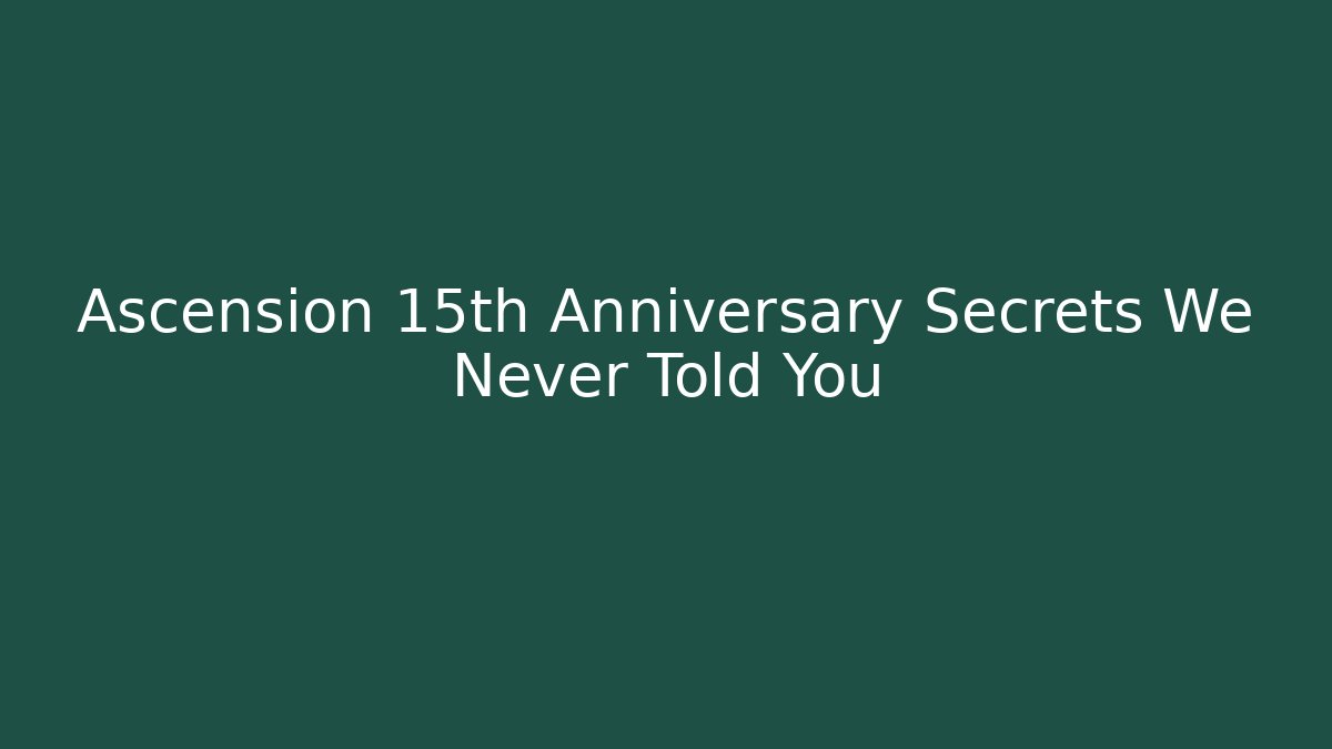 Ascension 15th Anniversary Secrets We Never Told You