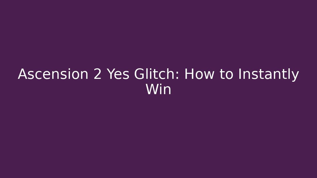 Ascension 2 Yes Glitch: How to Instantly Win