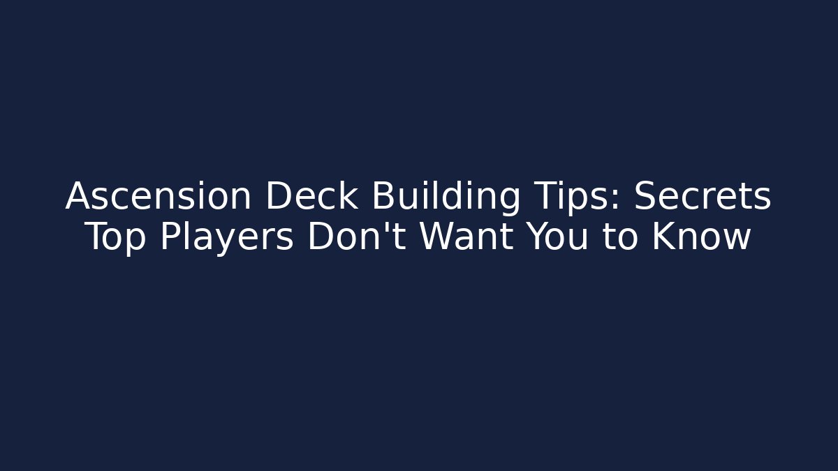 Ascension Deck Building Tips: Secrets Top Players Don’t Want You to Know