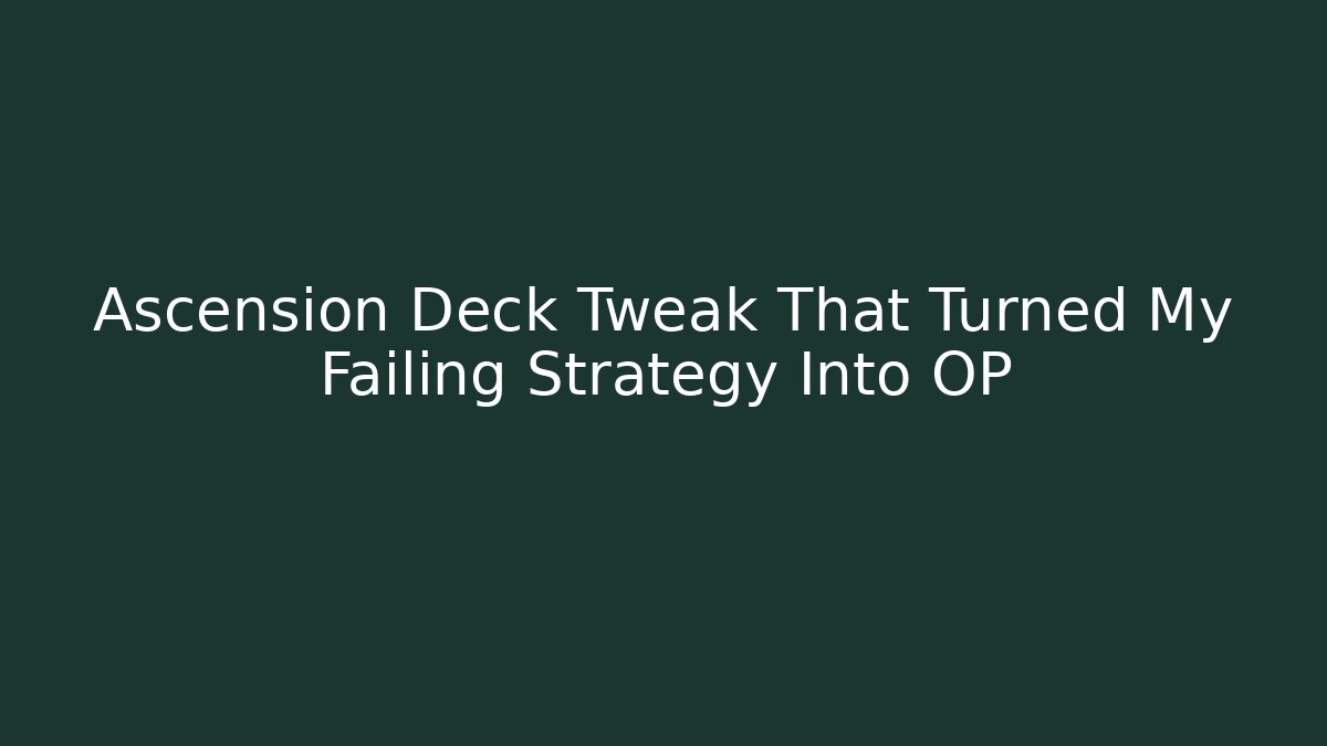 Ascension Deck Tweak That Turned My Failing Strategy Into OP
