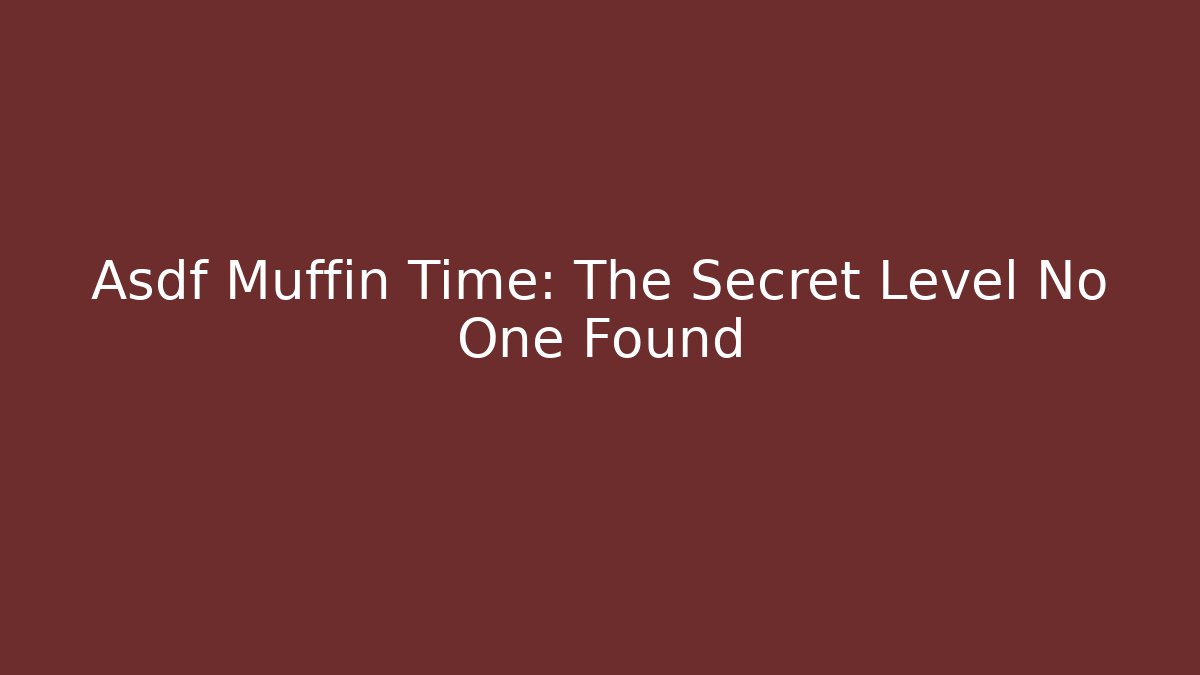 Asdf Muffin Time: The Secret Level No One Found