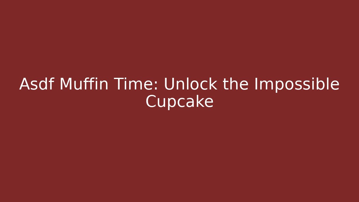Asdf Muffin Time: Unlock the Impossible Cupcake - Critter Realm