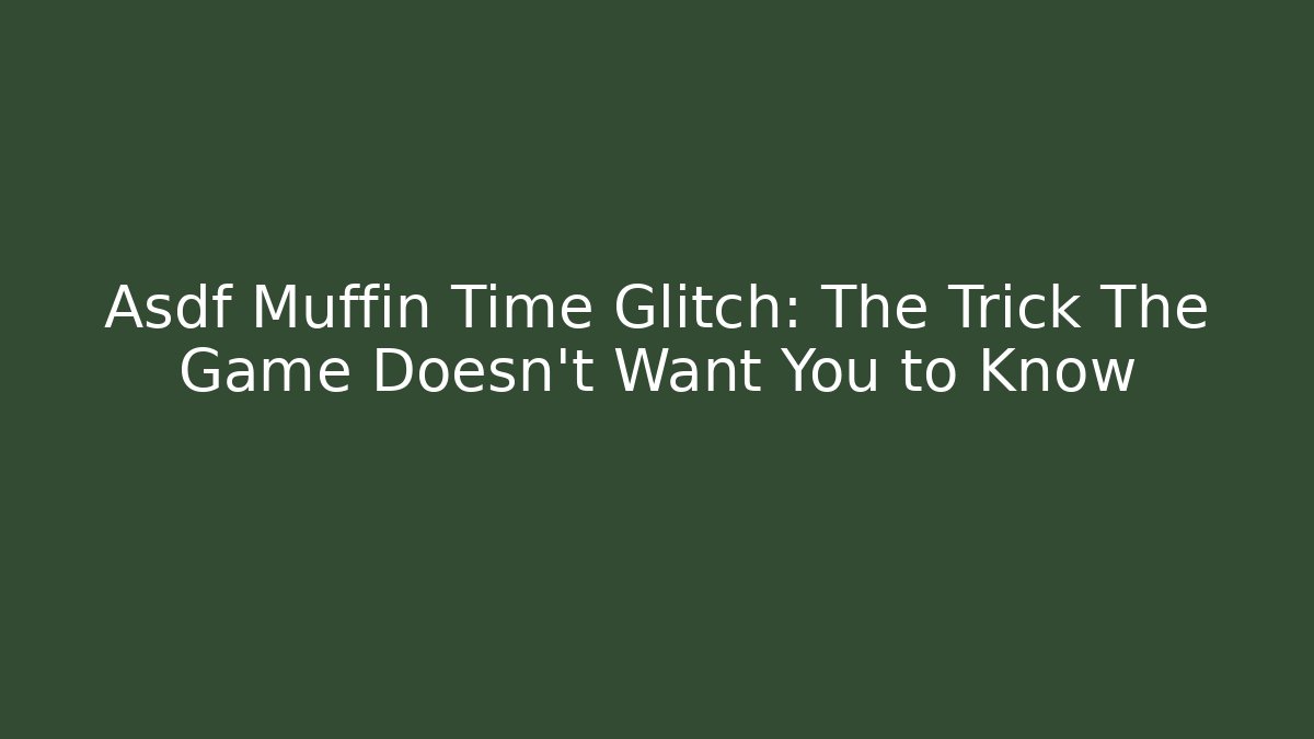 Asdf Muffin Time Glitch: The Trick The Game Doesn't Want You to Know