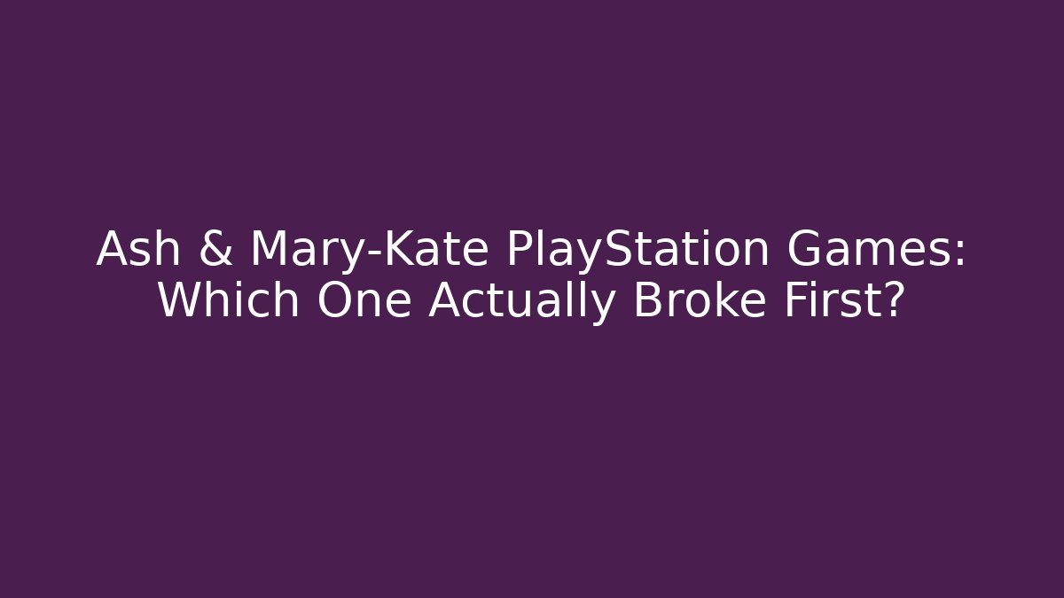 Ash & Mary-Kate PlayStation Games: Which One Actually Broke First?
