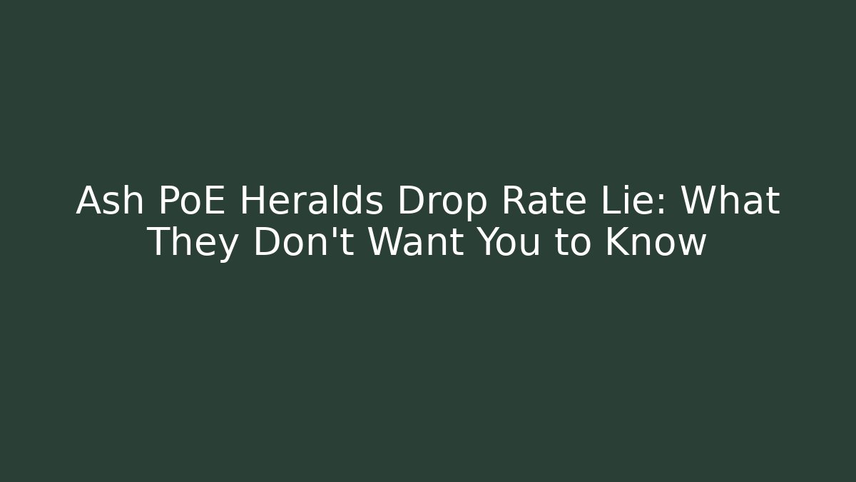 Ash PoE Heralds Drop Rate Lie: What They Don’t Want You to Know