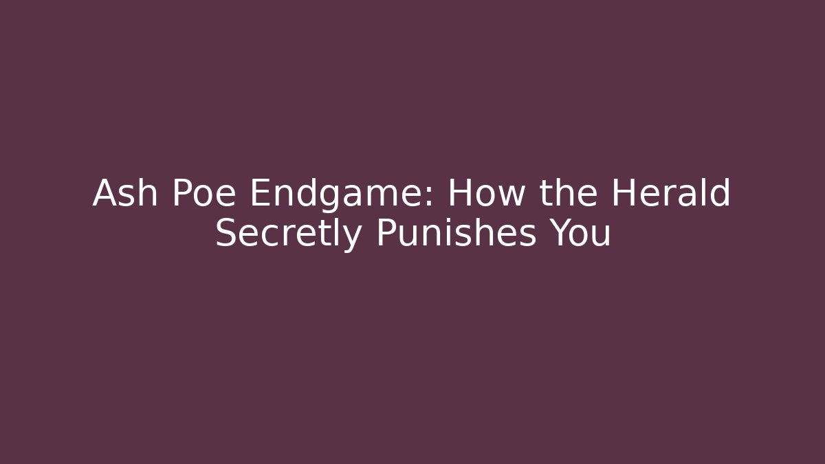 Ash Poe Endgame: How the Herald Secretly Punishes You