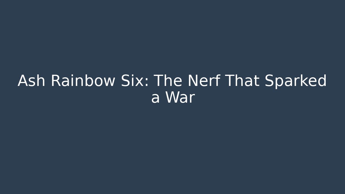 Ash Rainbow Six: The Nerf That Sparked a War - Critter Realm