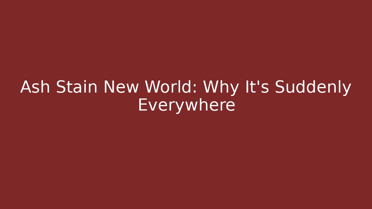 Ash Stain New World: Why It's Suddenly Everywhere