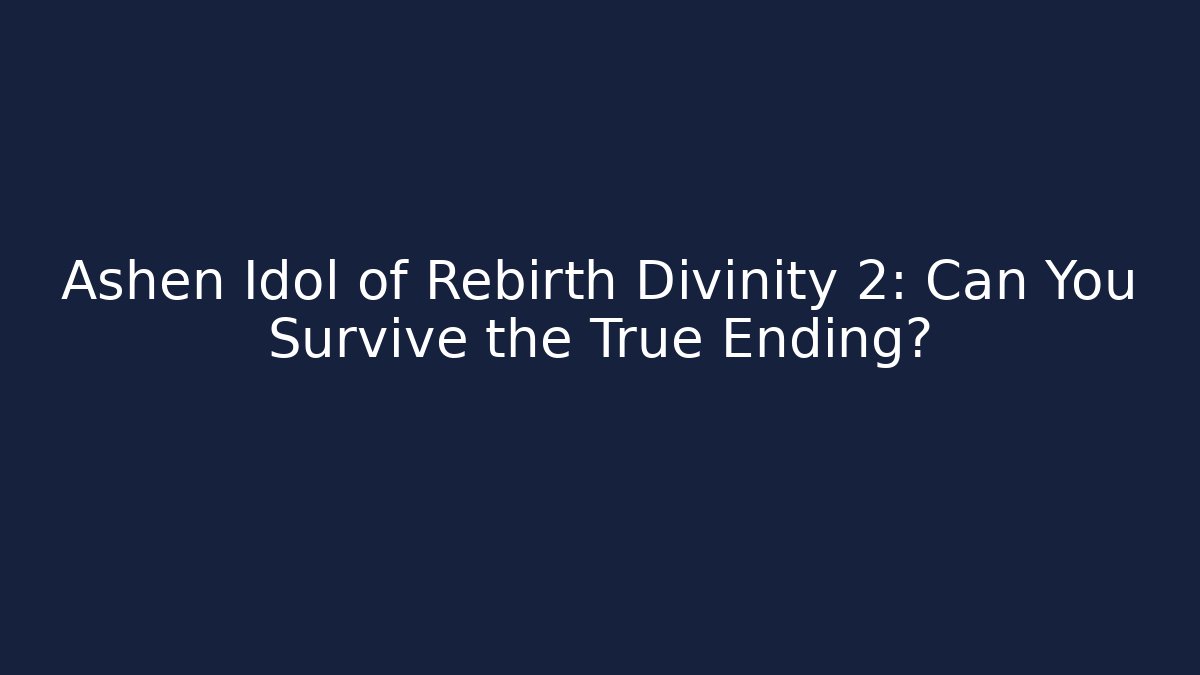 Ashen Idol of Rebirth Divinity 2: Can You Survive the True Ending?