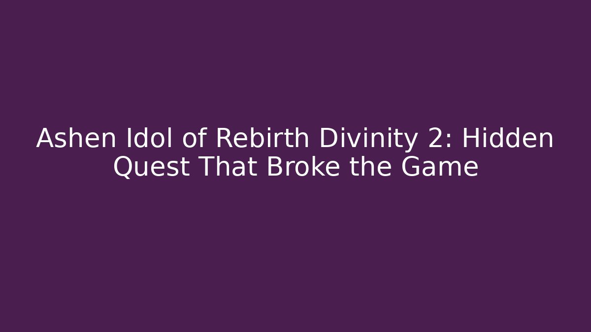 Ashen Idol of Rebirth Divinity 2: Hidden Quest That Broke the Game