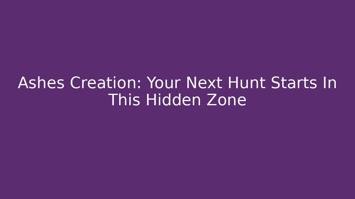 Ashes Creation: Your Next Hunt Starts In This Hidden Zone