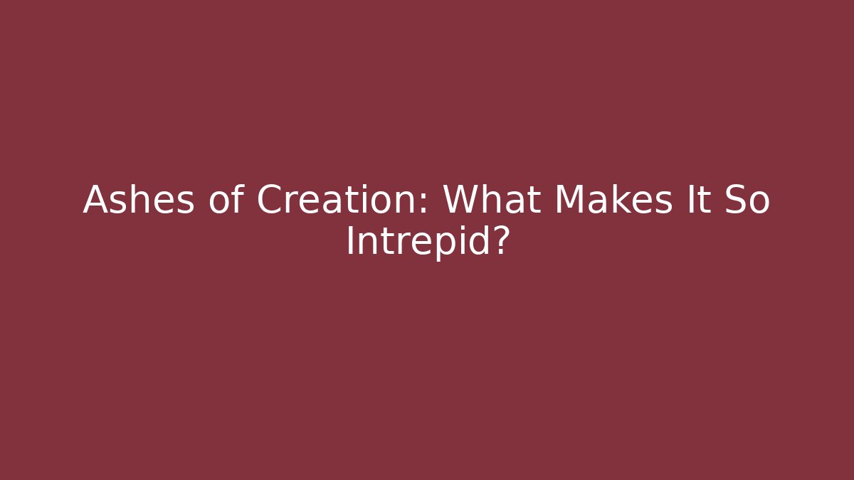Ashes of Creation: What Makes It So Intrepid?