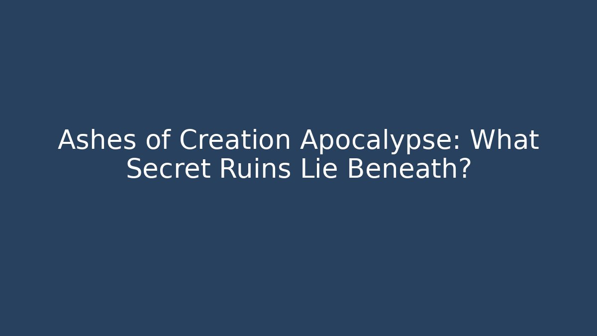 Ashes of Creation Apocalypse: What Secret Ruins Lie Beneath?
