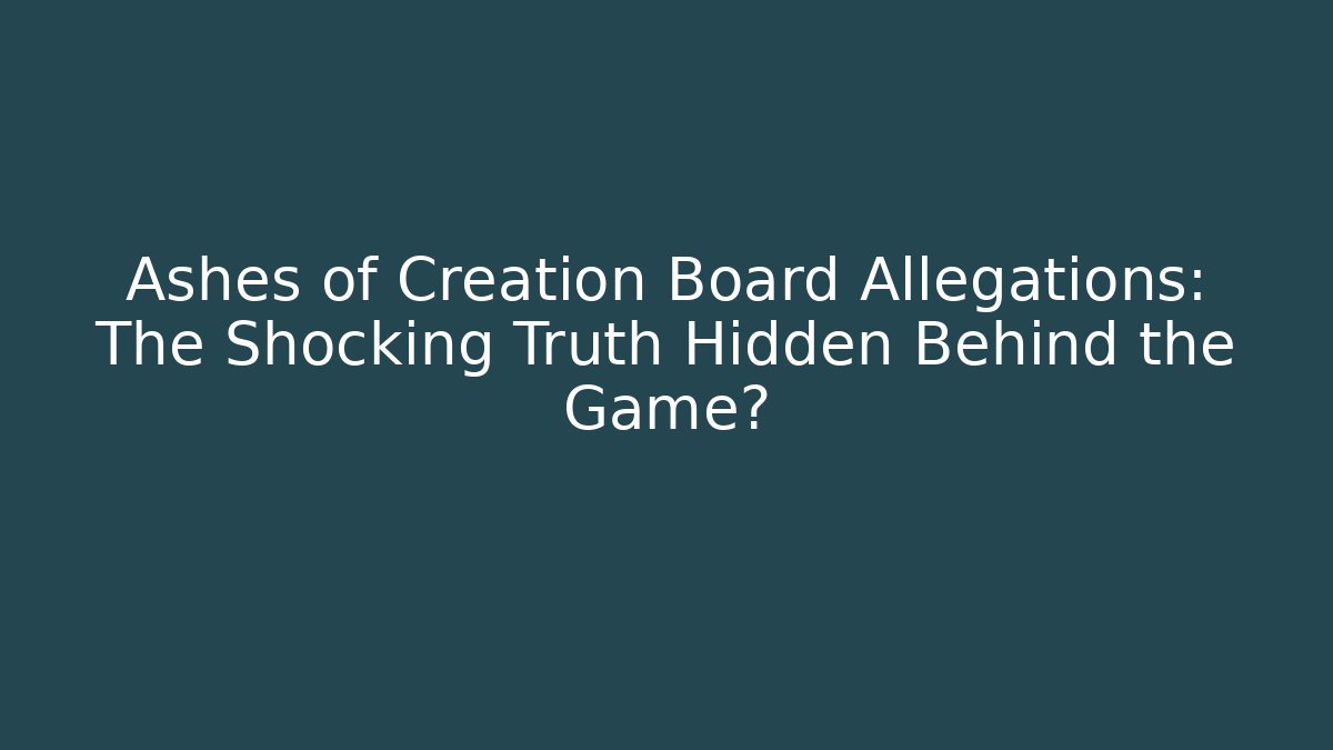 Ashes of Creation Board Allegations: The Shocking Truth Hidden Behind the Game?