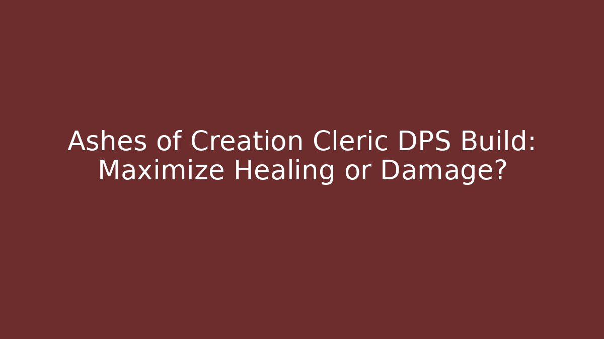 Ashes of Creation Cleric DPS Build: Maximize Healing or Damage?