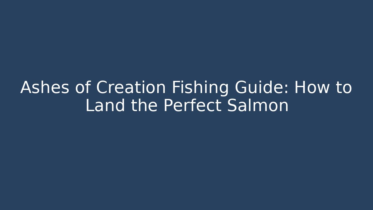 Ashes of Creation Fishing Guide: How to Land the Perfect Salmon