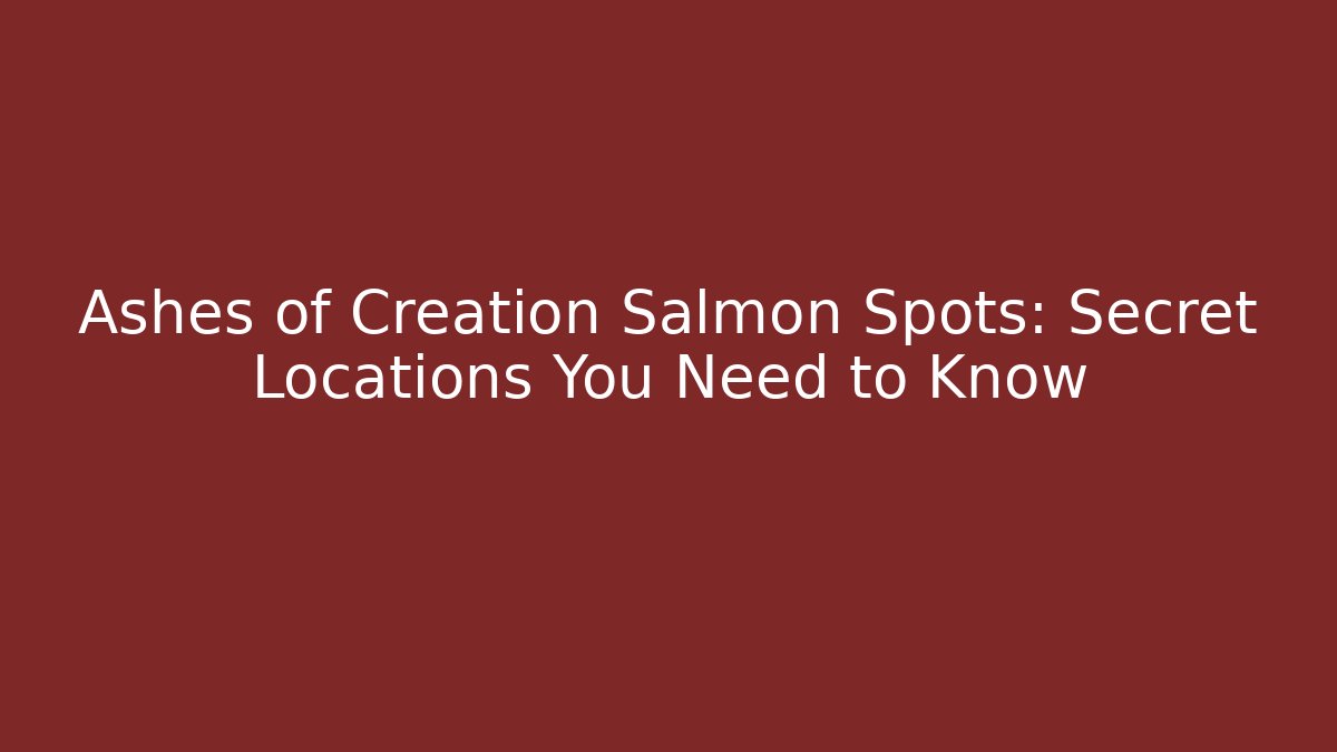 Ashes of Creation Salmon Spots: Secret Locations You Need to Know