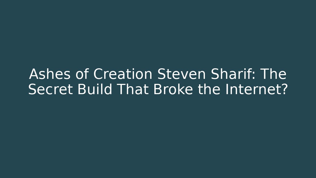Ashes of Creation Steven Sharif: The Secret Build That Broke the Internet?