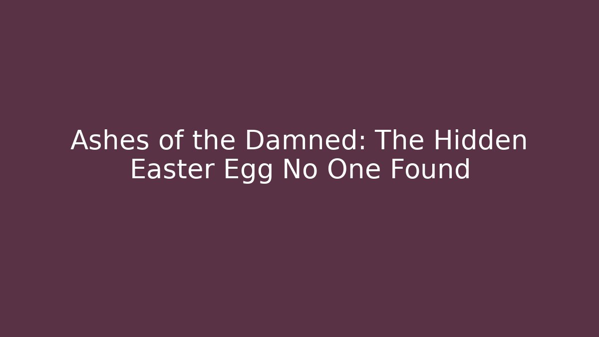 Ashes of the Damned: The Hidden Easter Egg No One Found