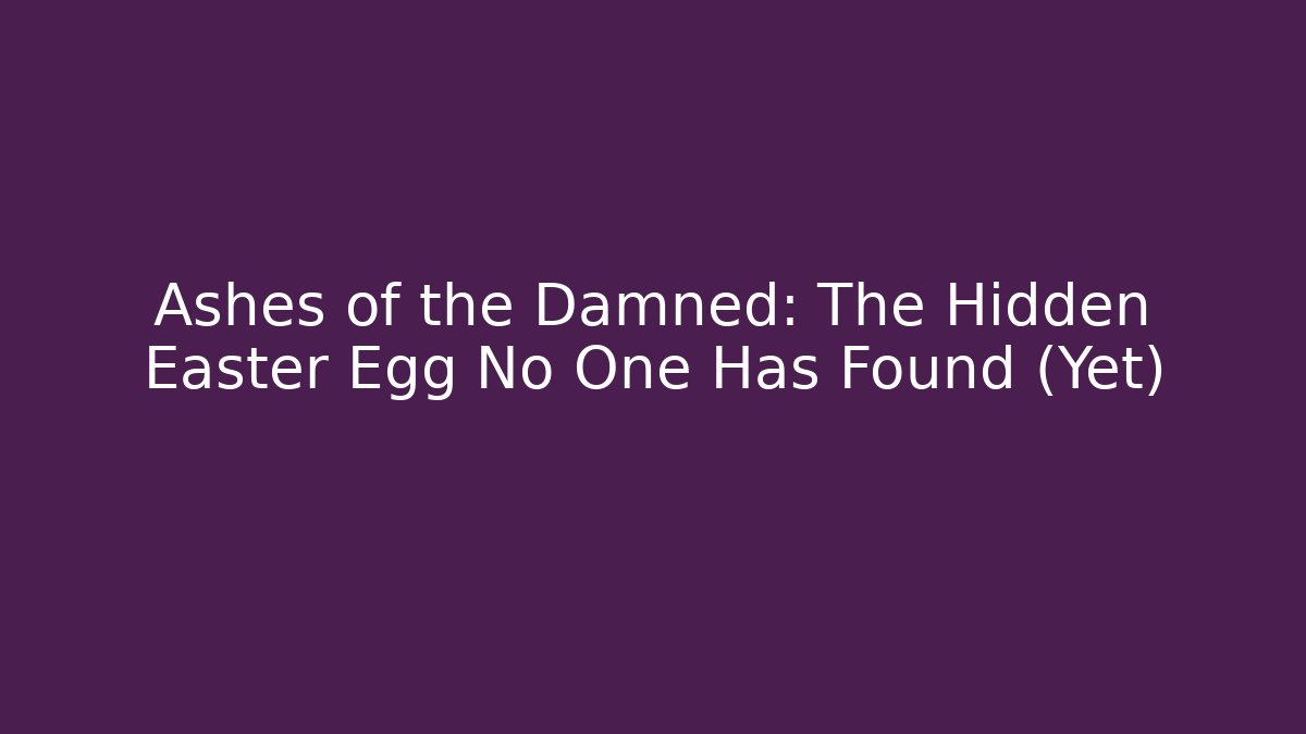Ashes of the Damned: The Hidden Easter Egg No One Has Found (Yet) - Critter Realm