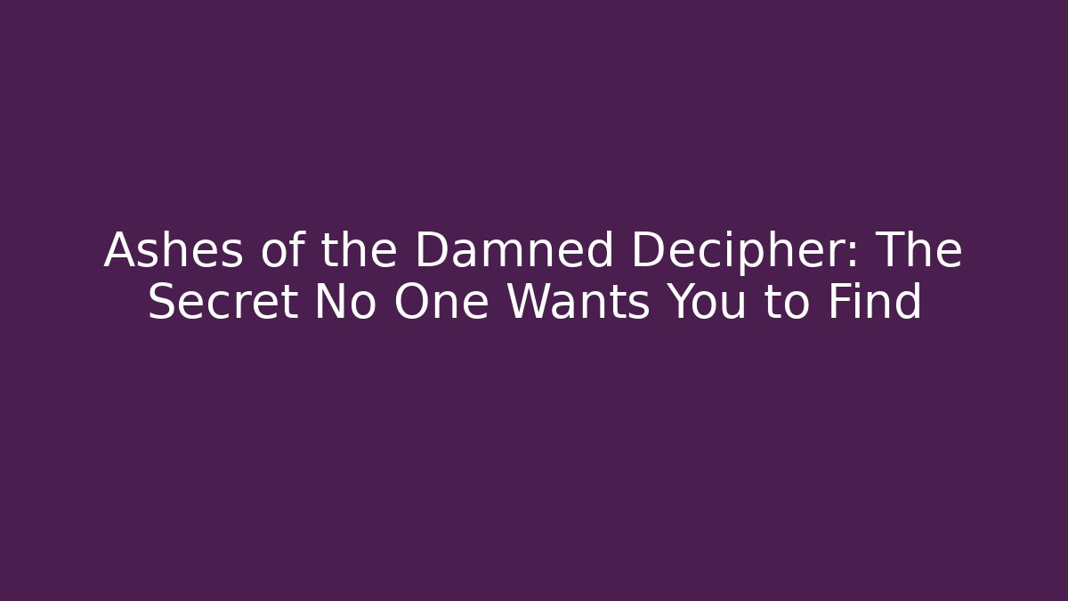Ashes of the Damned Decipher: The Secret No One Wants You to Find