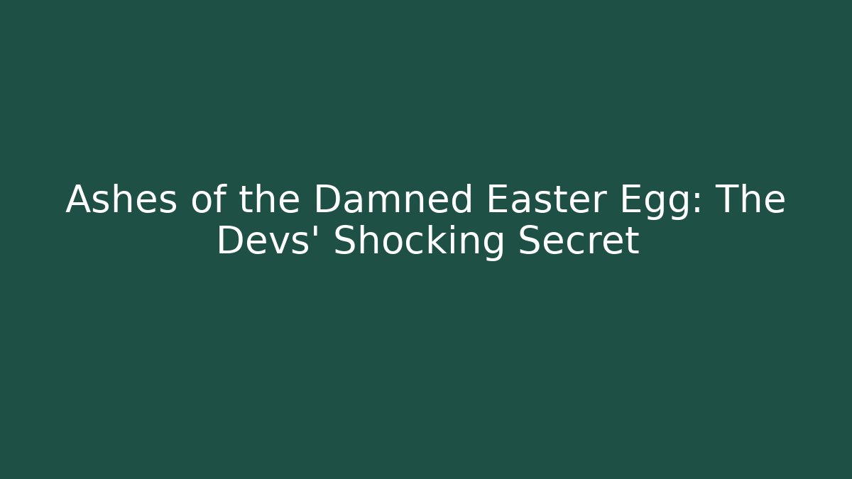 Ashes of the Damned Easter Egg: The Devs' Shocking Secret