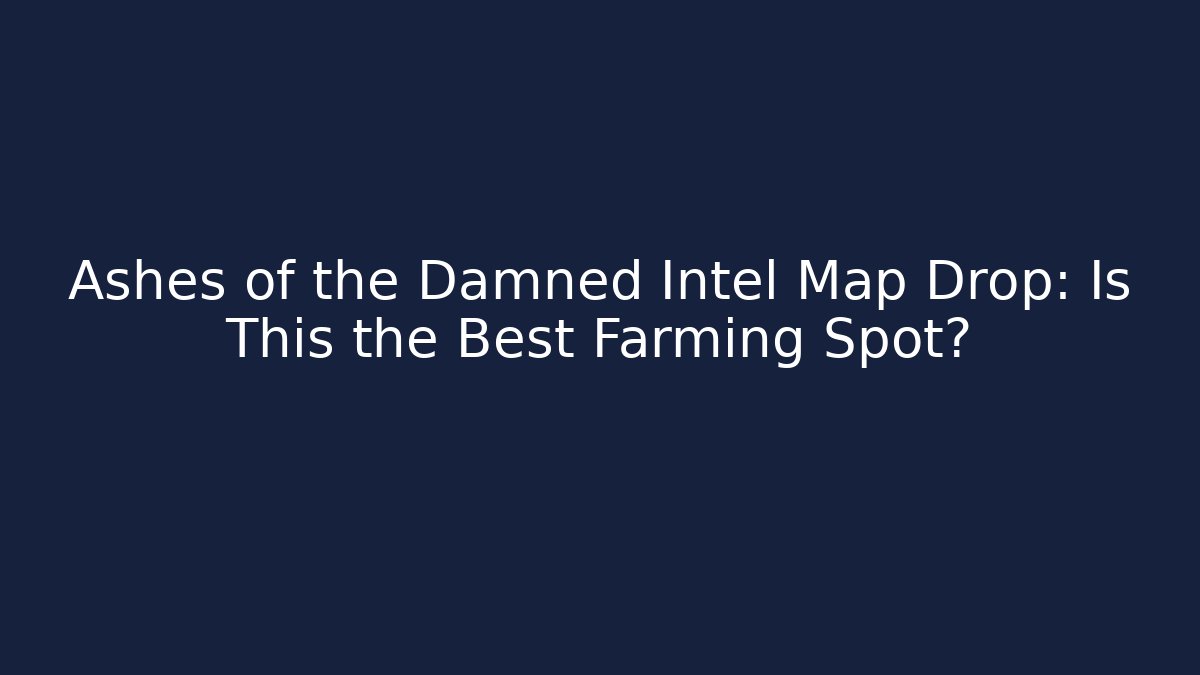 Ashes of the Damned Intel Map Drop: Is This the Best Farming Spot?