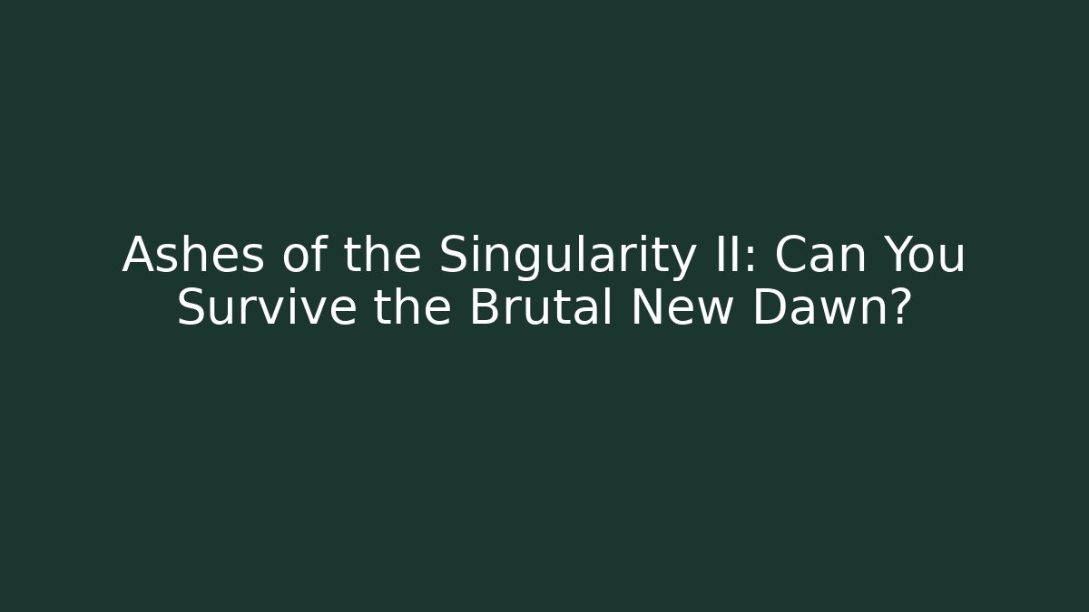 Ashes of the Singularity II: Can You Survive the Brutal New Dawn?