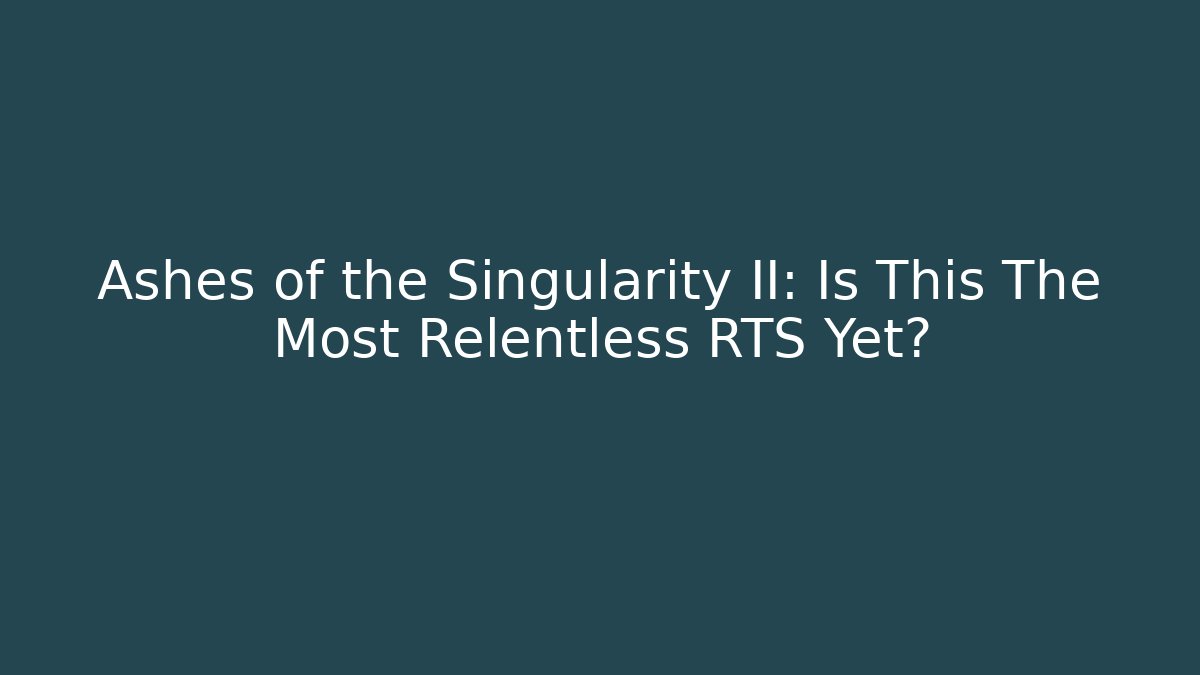 Ashes of the Singularity II: Is This The Most Relentless RTS Yet?