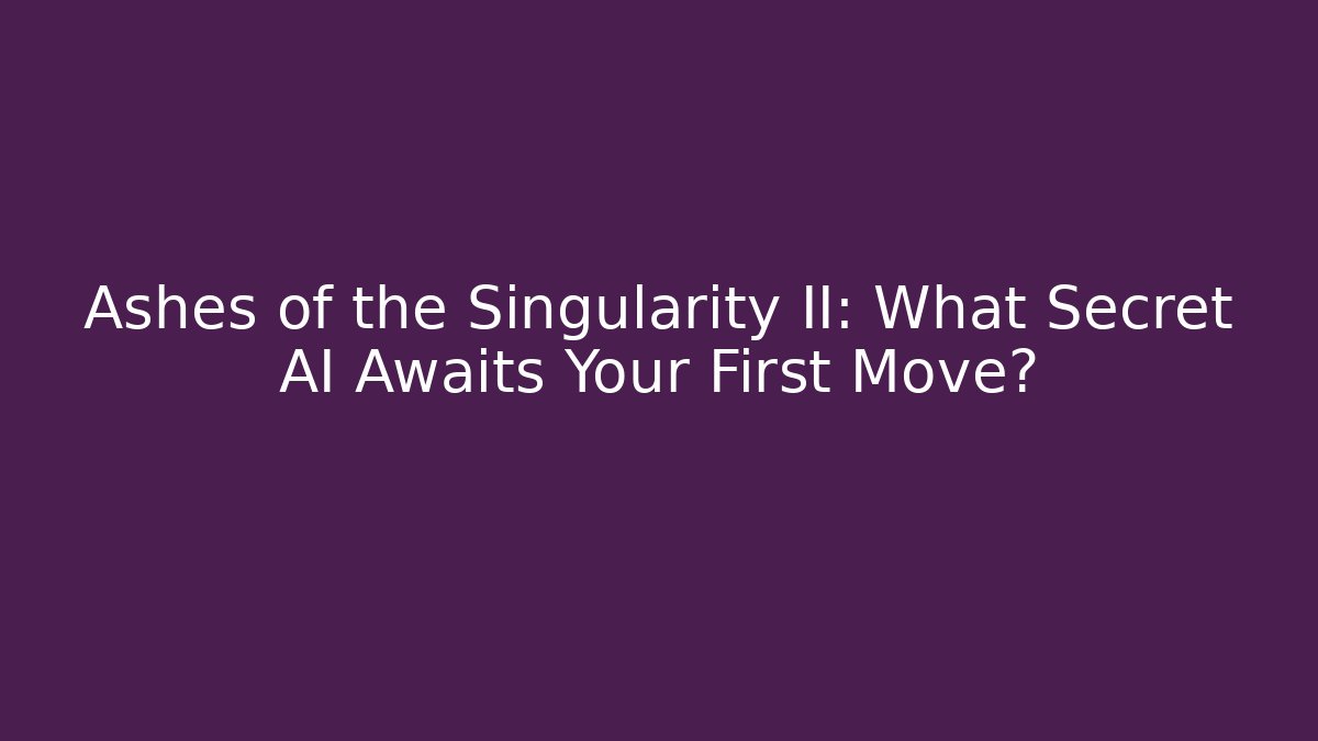 Ashes of the Singularity II: What Secret AI Awaits Your First Move?