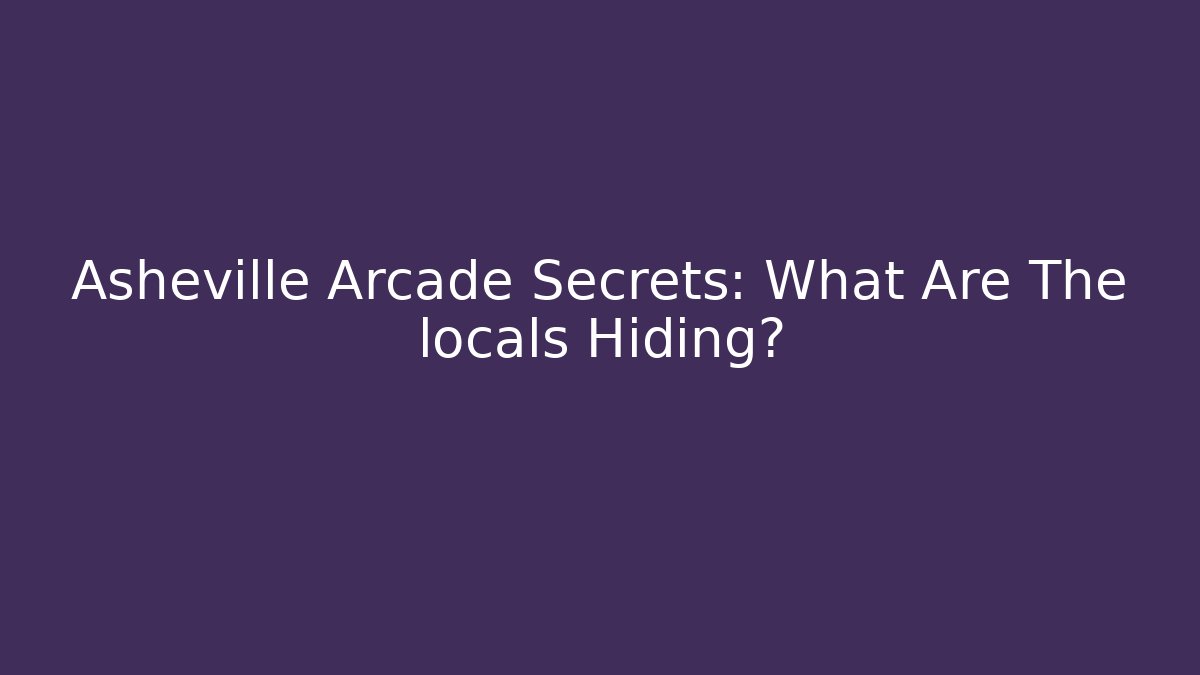 Asheville Arcade Secrets: What Are The locals Hiding?