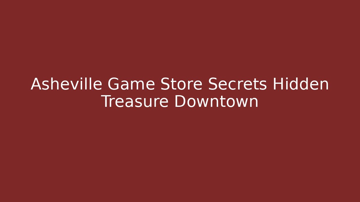Asheville Game Store Secrets Hidden Treasure Downtown